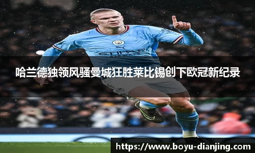 哈兰德独领风骚曼城狂胜莱比锡创下欧冠新纪录